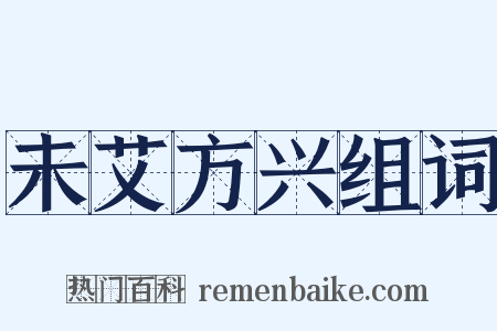 未艾方兴组词是什么意思的图片